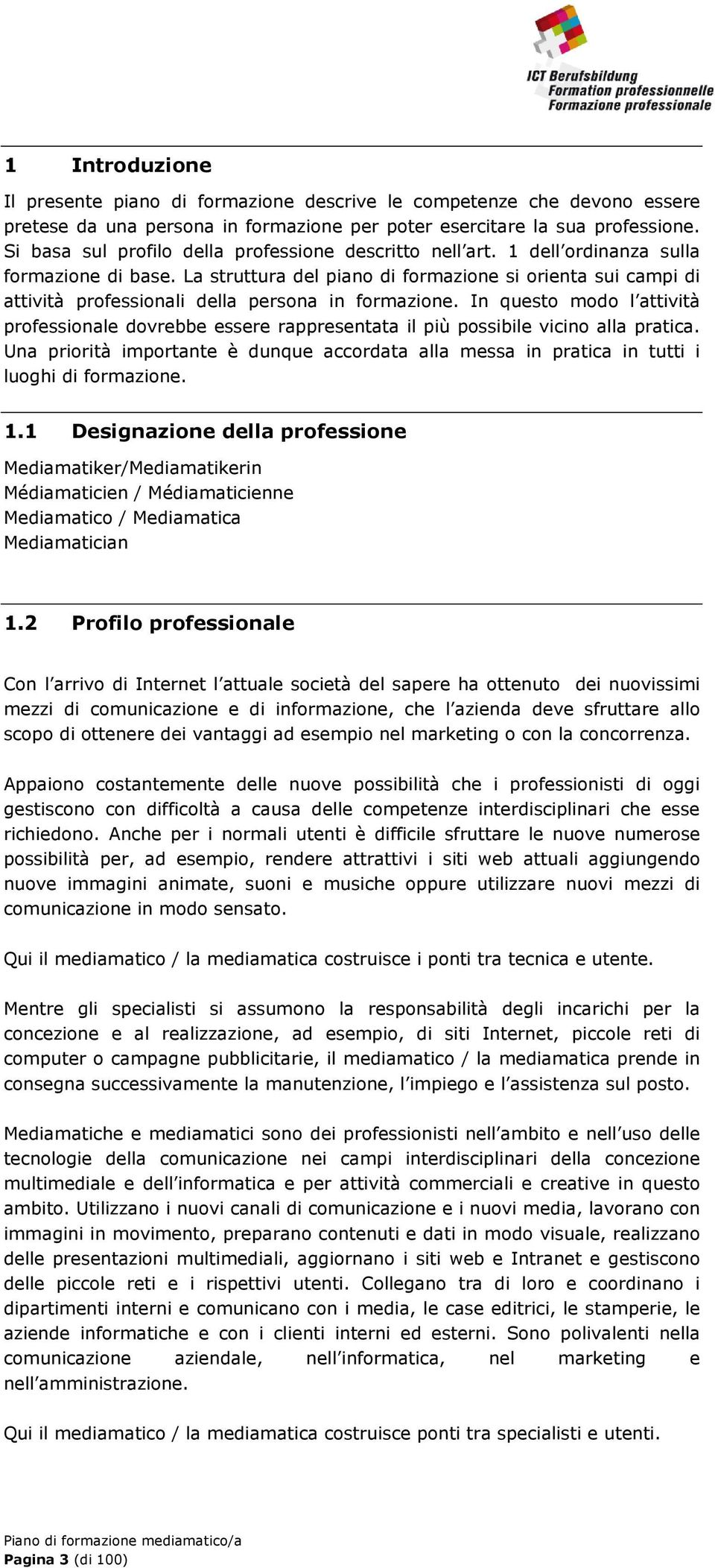 La struttura del piano di formazione si orienta sui campi di attività professionali della persona in formazione.