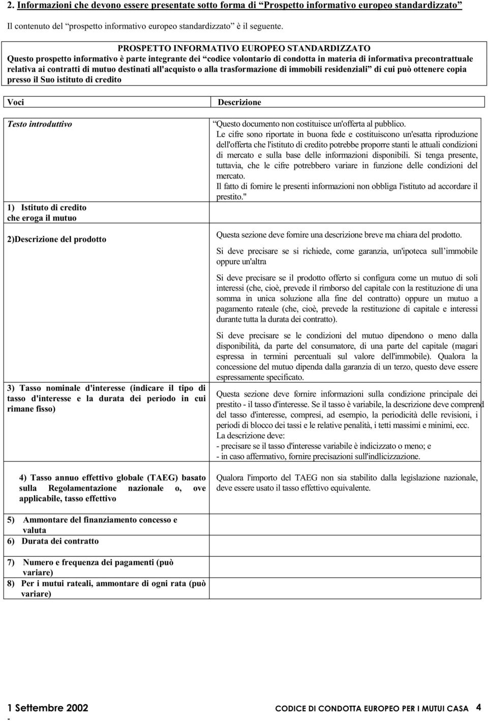 destinati all'acquisto o alla trasformazione di immobili residenziali di cui può ottenere copia presso il Suo istituto di credito Voci Testo introduttivo 1) Istituto di credito che eroga il mutuo