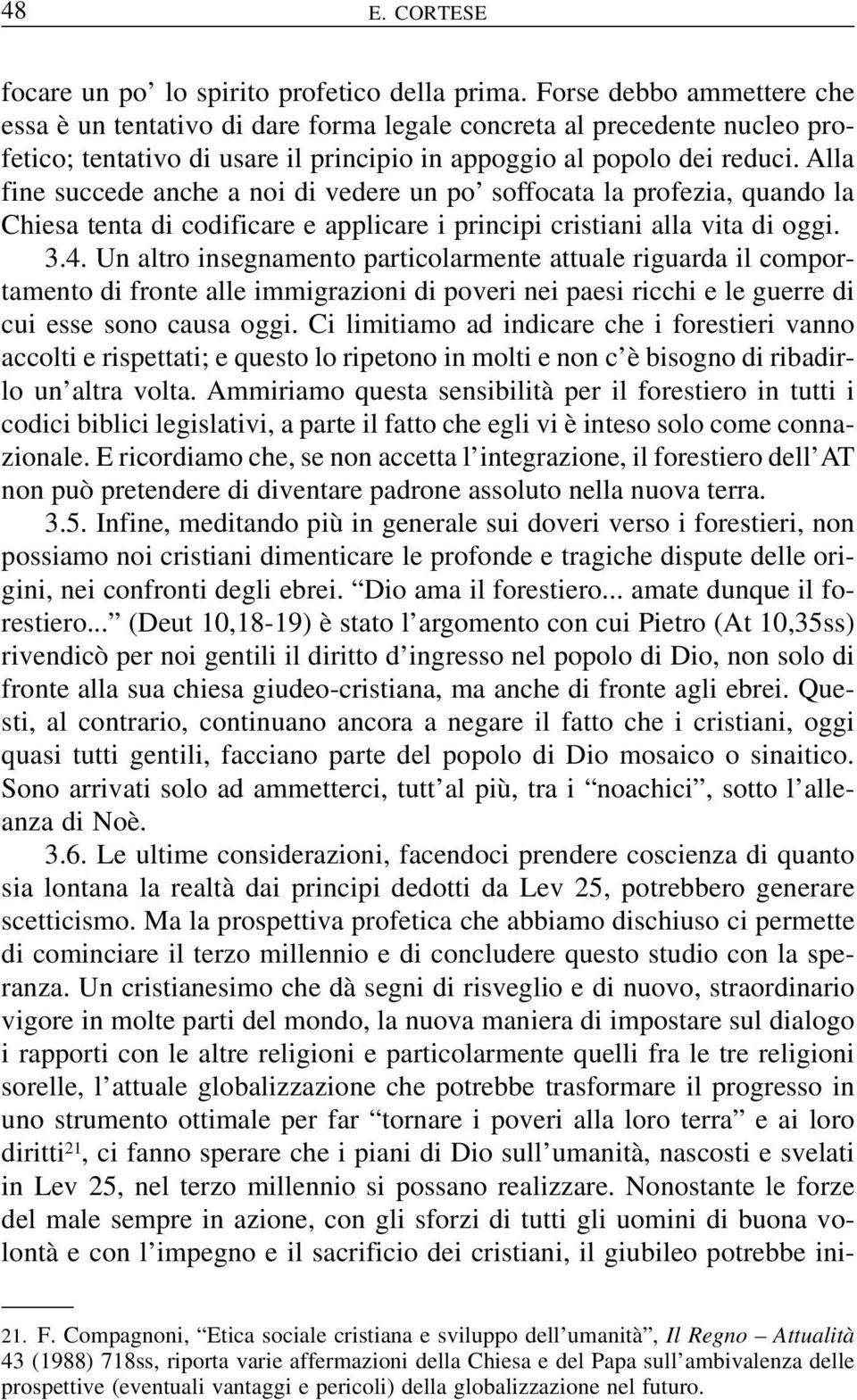 Alla fine succede anche a noi di vedere un po soffocata la profezia, quando la Chiesa tenta di codificare e applicare i principi cristiani alla vita di oggi. 3.4.