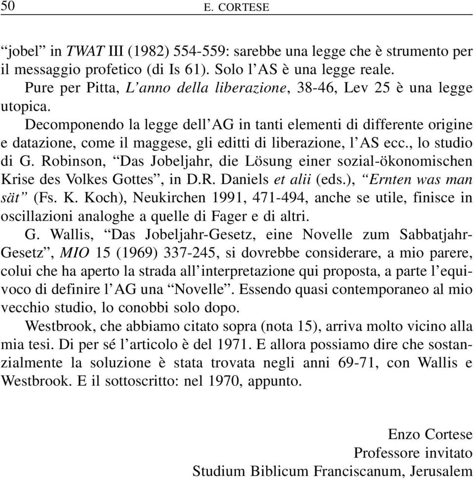 Decomponendo la legge dell AG in tanti elementi di differente origine e datazione, come il maggese, gli editti di liberazione, l AS ecc., lo studio di G.