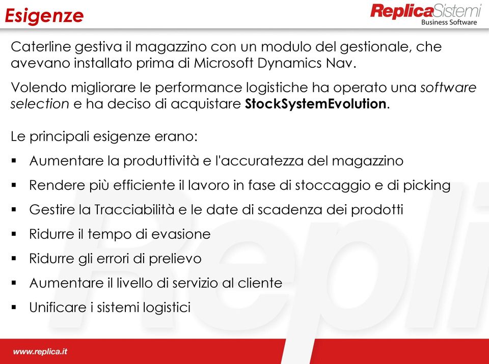 Le principali esigenze erano: Aumentare la produttività e l'accuratezza del magazzino Rendere più efficiente il lavoro in fase di stoccaggio e di