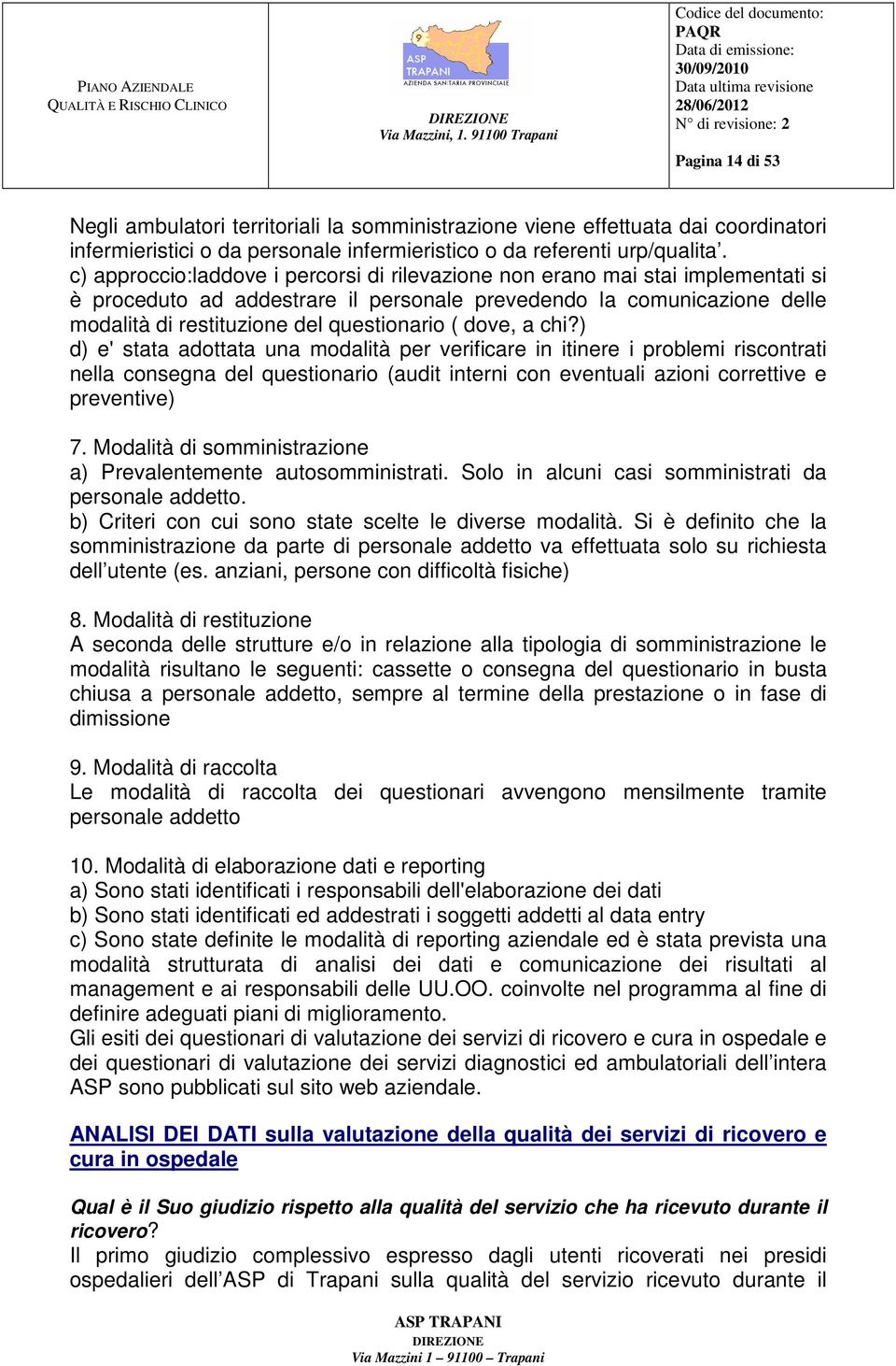 dove, a chi?) d) e' stata adottata una modalità per verificare in itinere i problemi riscontrati nella consegna del questionario (audit interni con eventuali azioni correttive e preventive) 7.