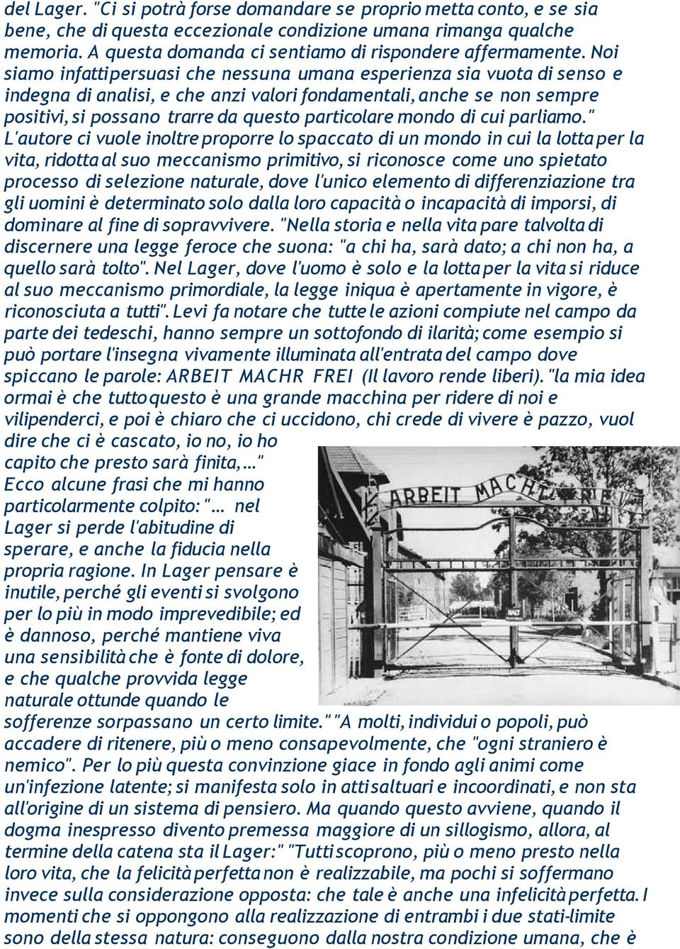 Noi siamo infatti persuasi che nessuna umana esperienza sia vuota di senso e indegna di analisi, e che anzi valori fondamentali, anche se non sempre positivi, si possano trarre da questo particolare