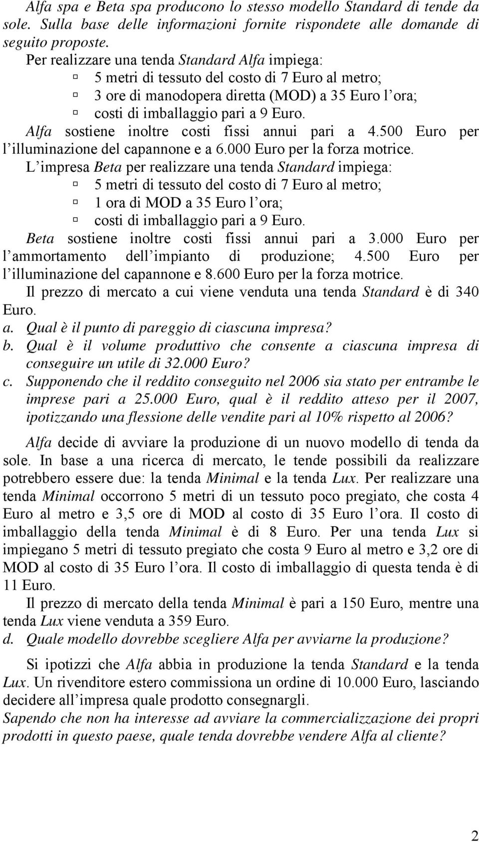 Alfa sostiene inoltre costi fissi annui pari a 4.500 Euro per l illuminazione del capannone e a 6.000 Euro per la forza motrice.