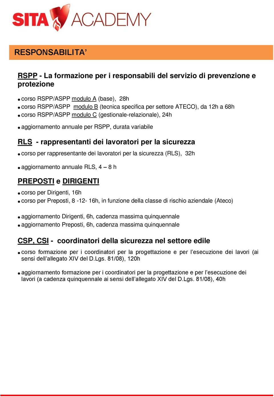 lavoratori per la sicurezza (RLS), 32h aggiornamento annuale RLS, 4 8 h PREPOSTI e DIRIGENTI corso per Dirigenti, 16h corso per Preposti, 8-12- 16h, in funzione della classe di rischio aziendale