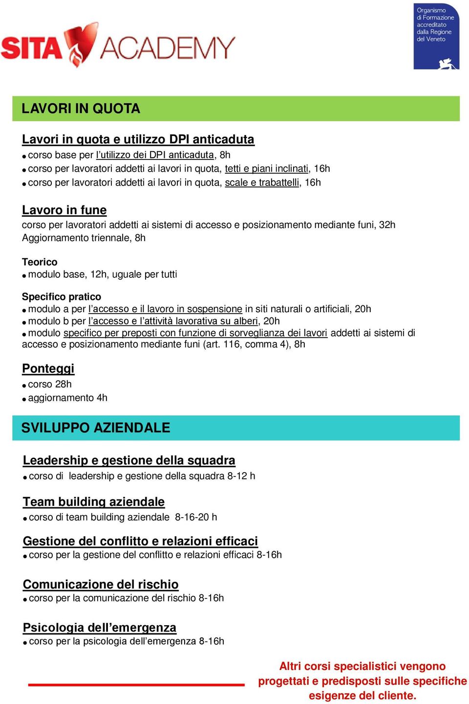 Teorico modulo base, 12h, uguale per tutti Specifico pratico modulo a per l accesso e il lavoro in sospensione in siti naturali o artificiali, 20h modulo b per l accesso e l attività lavorativa su