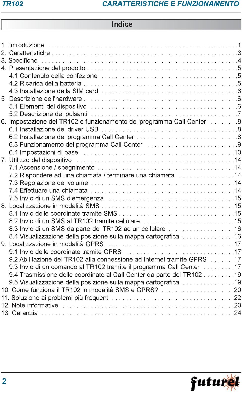 ...........................................5 4.3 Installazione della SIM card.......................................6 5 Descrizione dell hardware............................................6 5.1 Elementi del dispositivo.