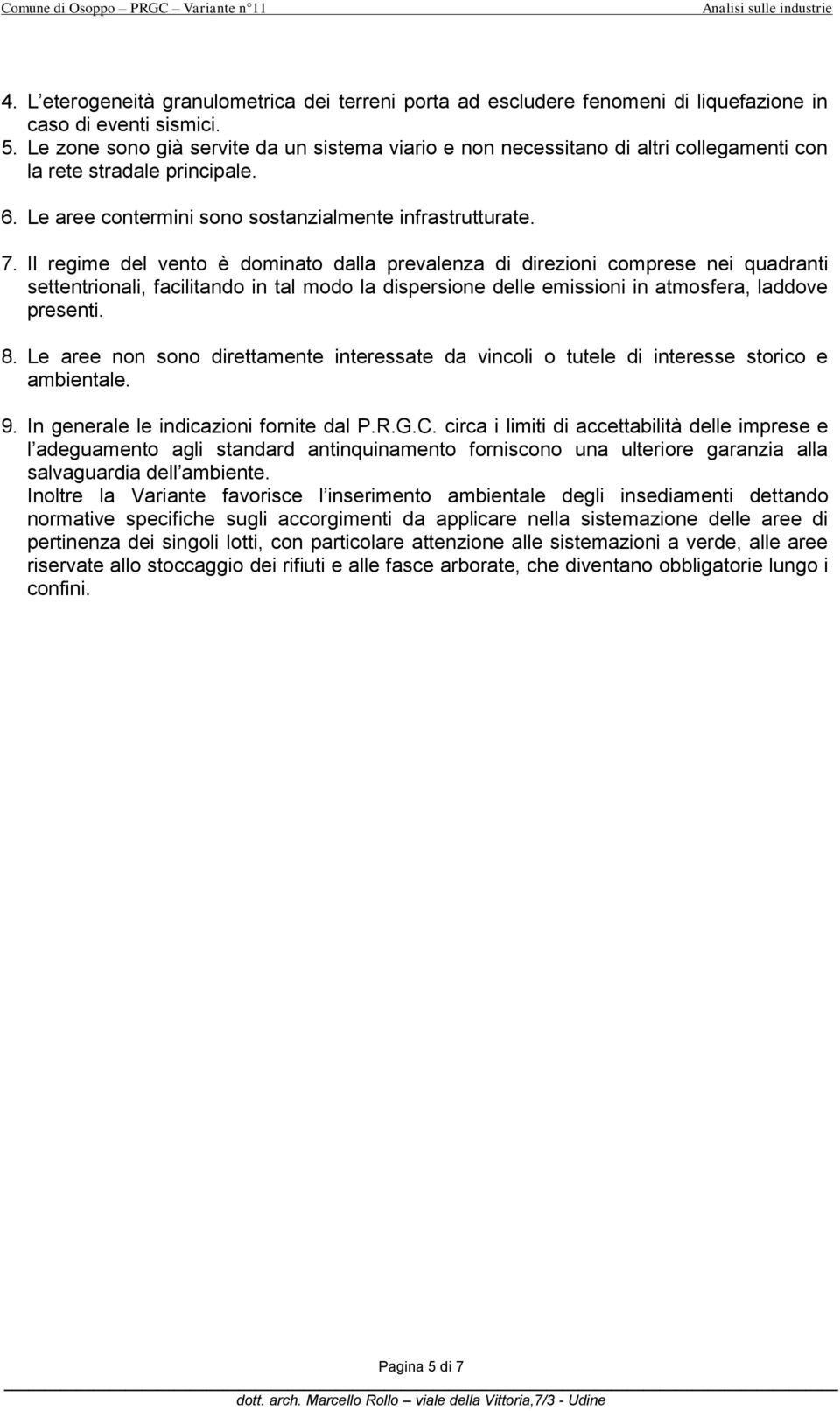 Il regime del vento è dominato dalla prevalenza di direzioni comprese nei quadranti settentrionali, facilitando in tal modo la dispersione delle emissioni in atmosfera, laddove presenti. 8.