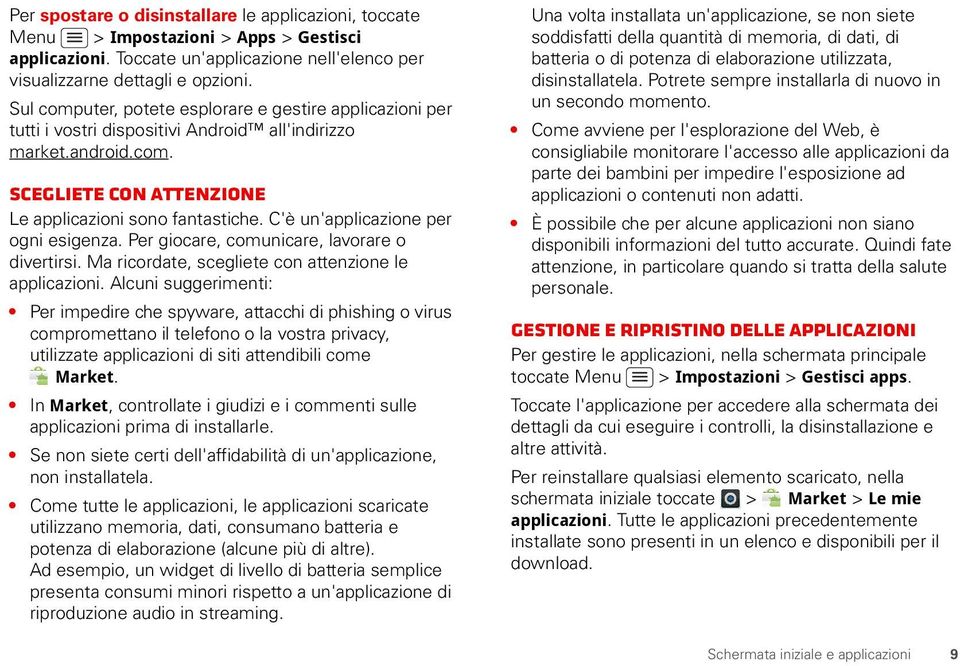 C'è un'applicazione per ogni esigenza. Per giocare, comunicare, lavorare o divertirsi. Ma ricordate, scegliete con attenzione le applicazioni.