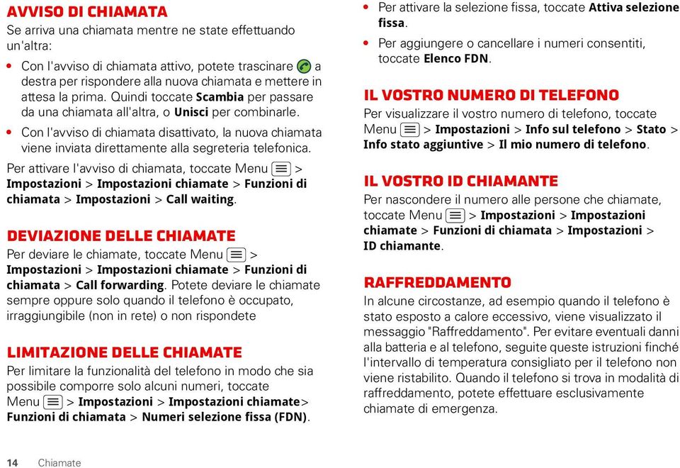 Con l'avviso di chiamata disattivato, la nuova chiamata viene inviata direttamente alla segreteria telefonica.