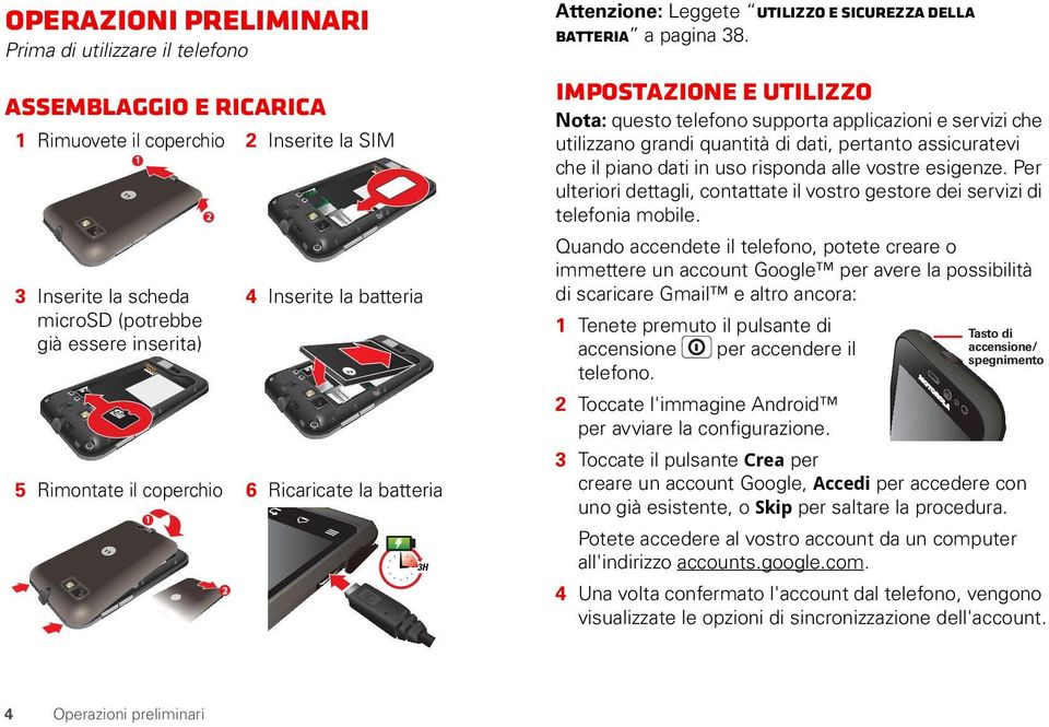 Impostazione e utilizzo Nota: questo telefono supporta applicazioni e servizi che utilizzano grandi quantità di dati, pertanto assicuratevi che il piano dati in uso risponda alle vostre esigenze.