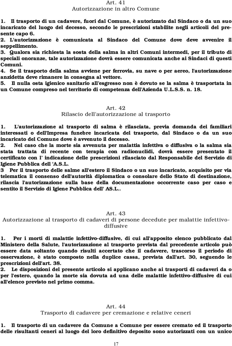 L'autorizzazione è comunicata al Sindaco del Comune dove deve avvenire il seppellimento. 3.