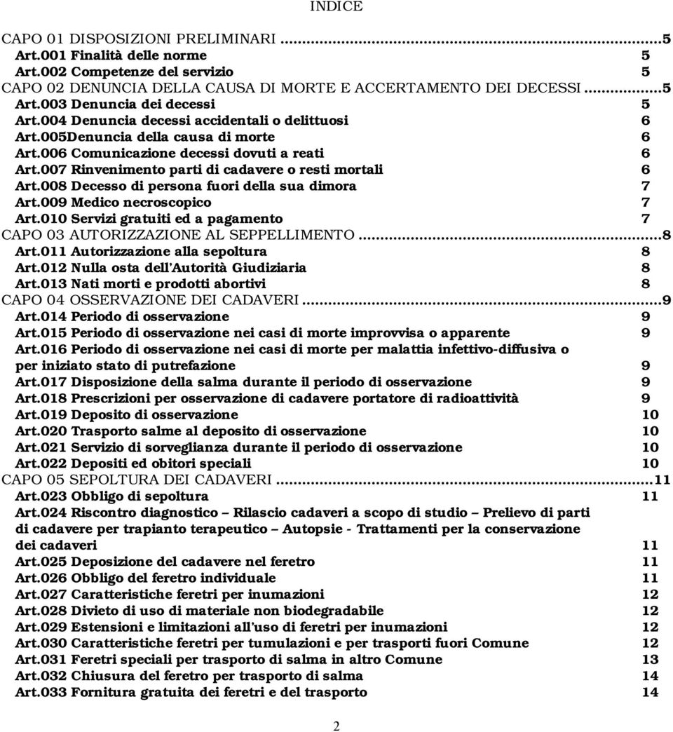 008 Decesso di persona fuori della sua dimora 7 Art.009 Medico necroscopico 7 Art.010 Servizi gratuiti ed a pagamento 7 CAPO 03 AUTORIZZAZIONE AL SEPPELLIMENTO...8 Art.