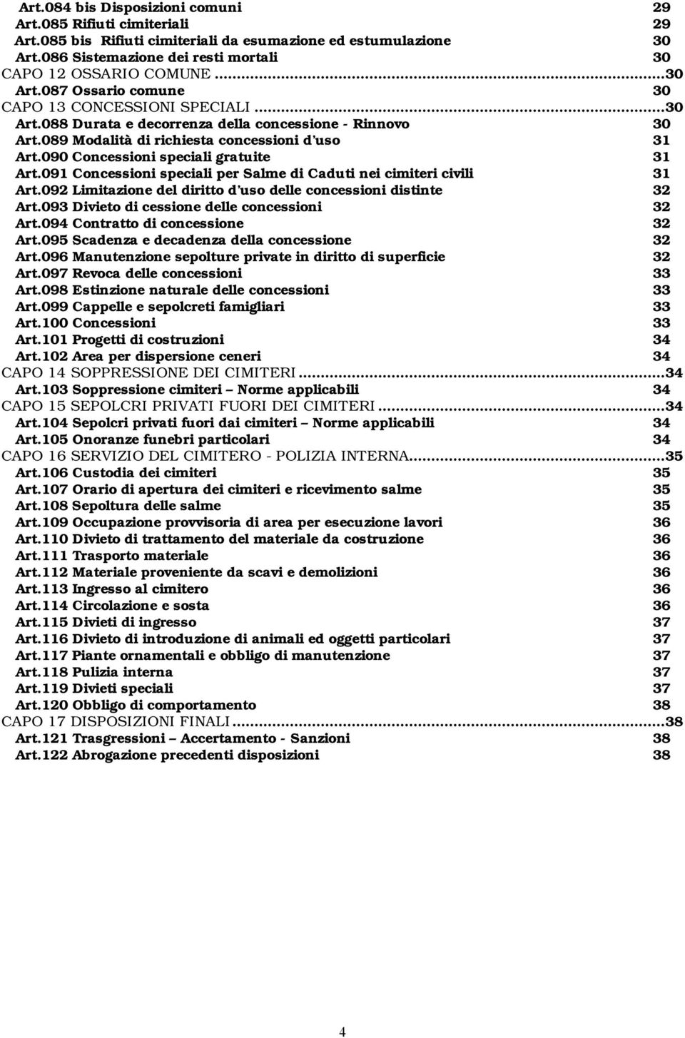 090 Concessioni speciali gratuite 31 Art.091 Concessioni speciali per Salme di Caduti nei cimiteri civili 31 Art.092 Limitazione del diritto d uso delle concessioni distinte 32 Art.