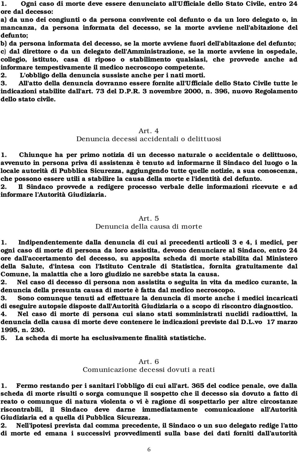 direttore o da un delegato dell'amministrazione, se la morte avviene in ospedale, collegio, istituto, casa di riposo o stabilimento qualsiasi, che provvede anche ad informare tempestivamente il