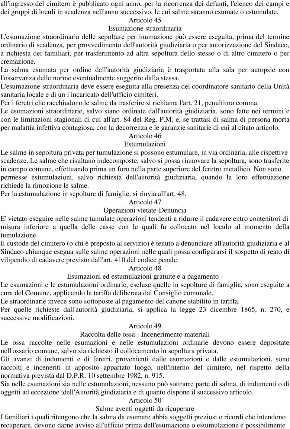 giudiziaria o per autorizzazione del Sindaco, a richiesta dei familiari, per trasferimento ad altra sepoltura dello stesso o di altro cimitero o per cremazione.