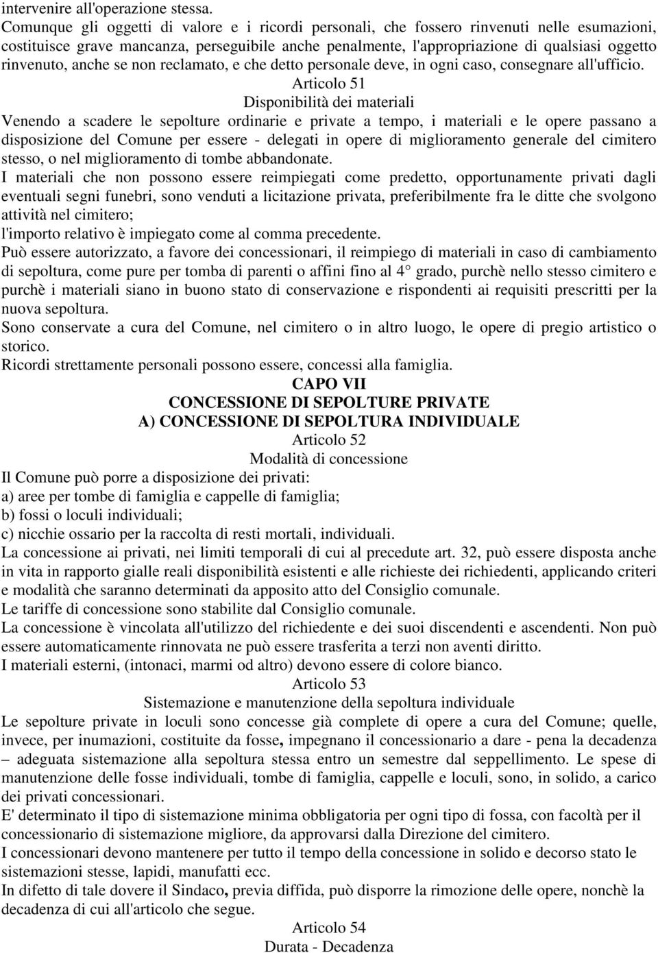 rinvenuto, anche se non reclamato, e che detto personale deve, in ogni caso, consegnare all'ufficio.