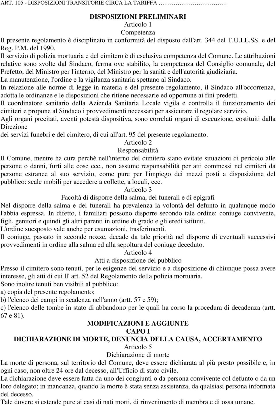 Le attribuzioni relative sono svolte dal Sindaco, ferma ove stabilito, la competenza del Consiglio comunale, del Prefetto, del Ministro per l'interno, del Ministro per la sanità e dell'autorità