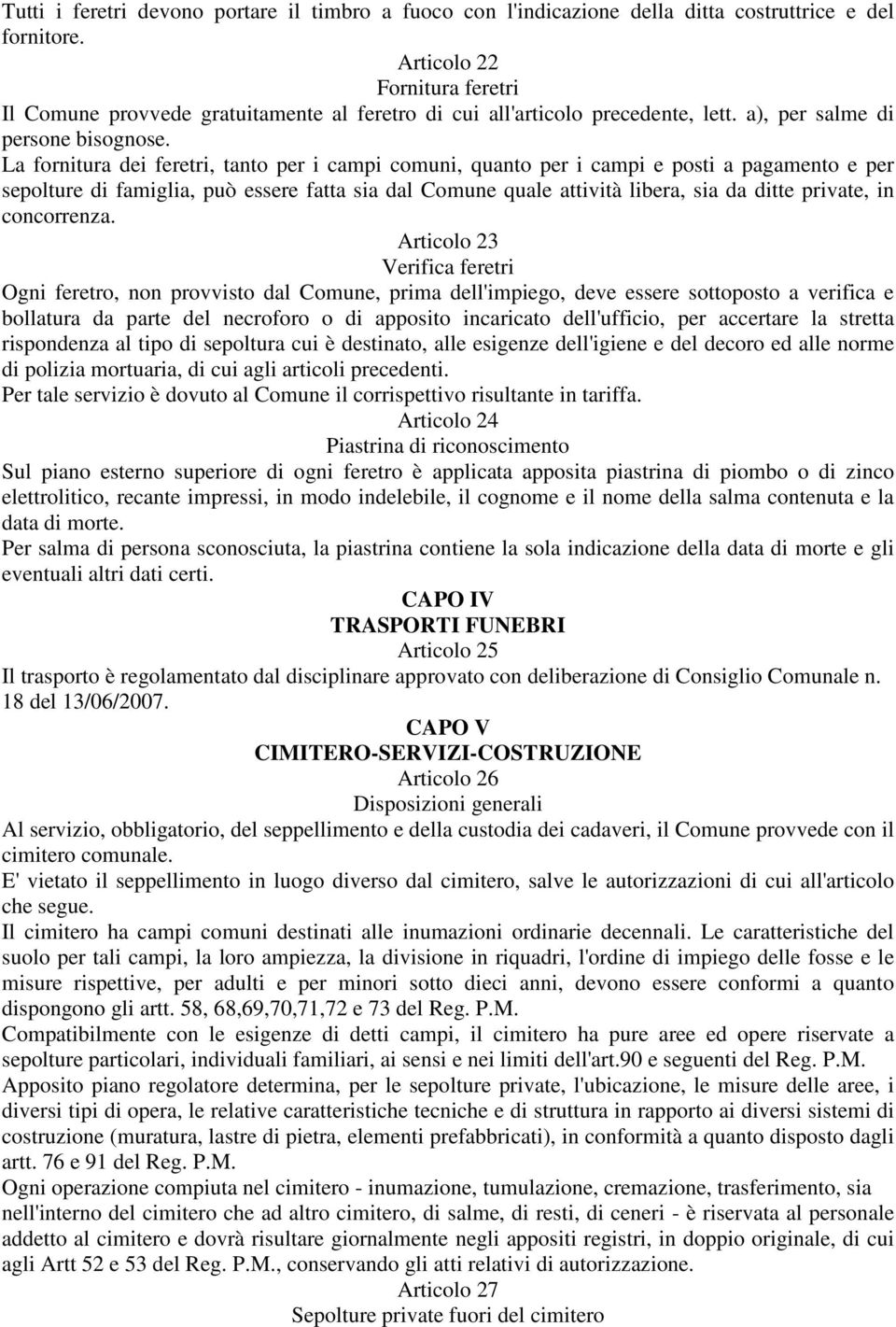 La fornitura dei feretri, tanto per i campi comuni, quanto per i campi e posti a pagamento e per sepolture di famiglia, può essere fatta sia dal Comune quale attività libera, sia da ditte private, in