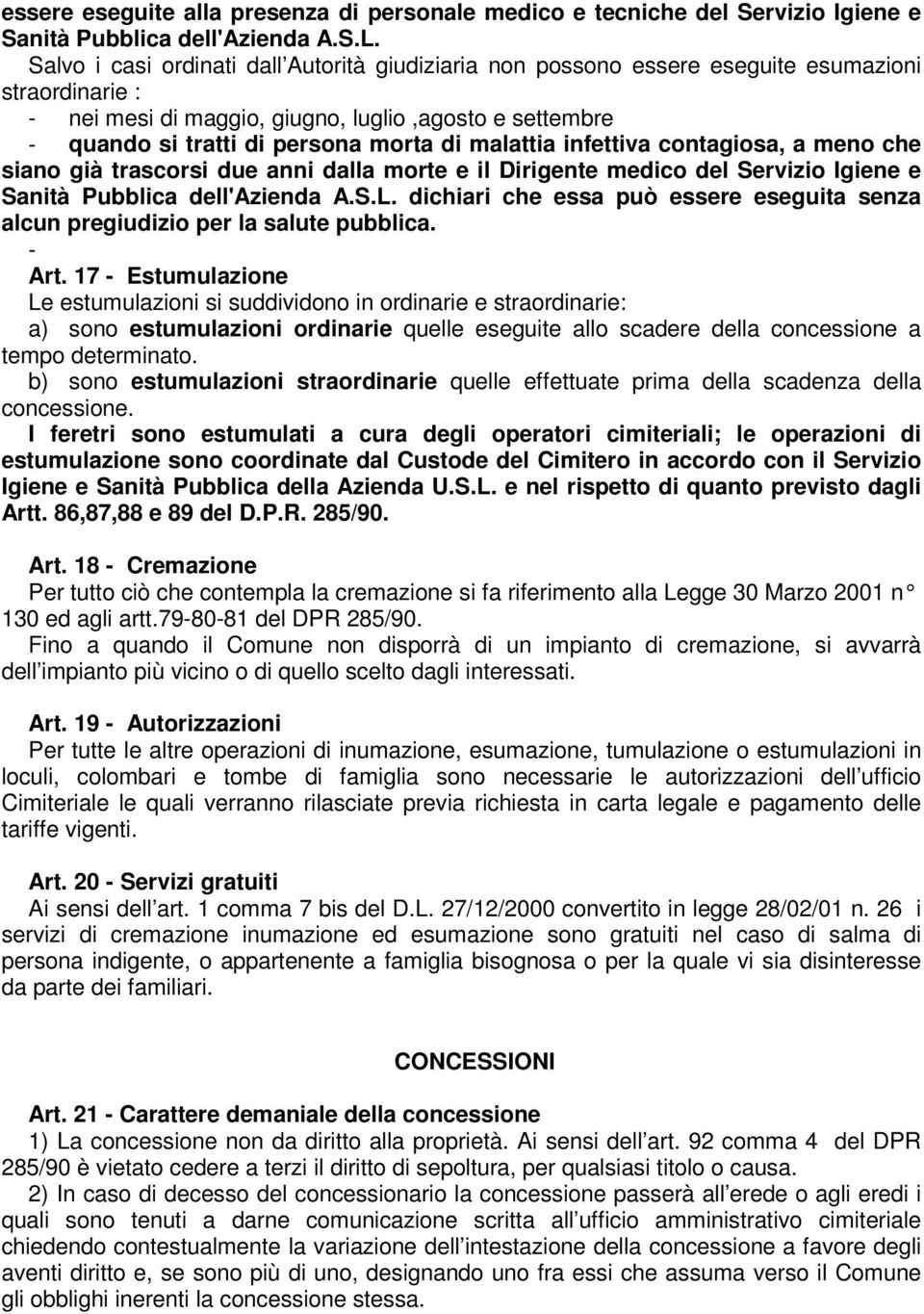 malattia infettiva contagiosa, a meno che siano già trascorsi due anni dalla morte e il Dirigente medico del Servizio Igiene e Sanità Pubblica dell'azienda A.S.L.