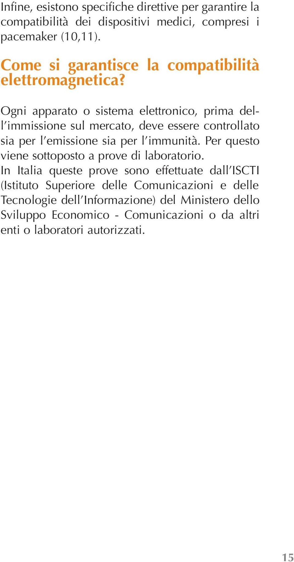 Ogni apparato o sistema elettronico, prima dell immissione sul mercato, deve essere controllato sia per l emissione sia per l immunità.