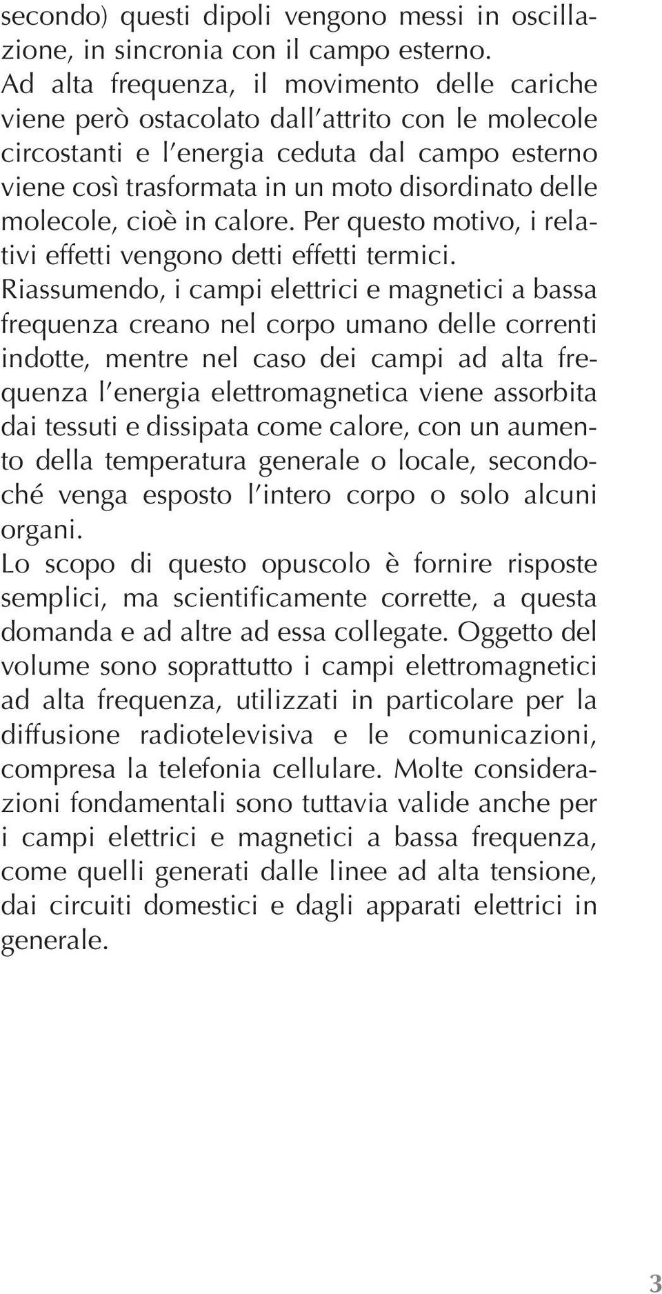 molecole, cioè in calore. Per questo motivo, i relativi effetti vengono detti effetti termici.