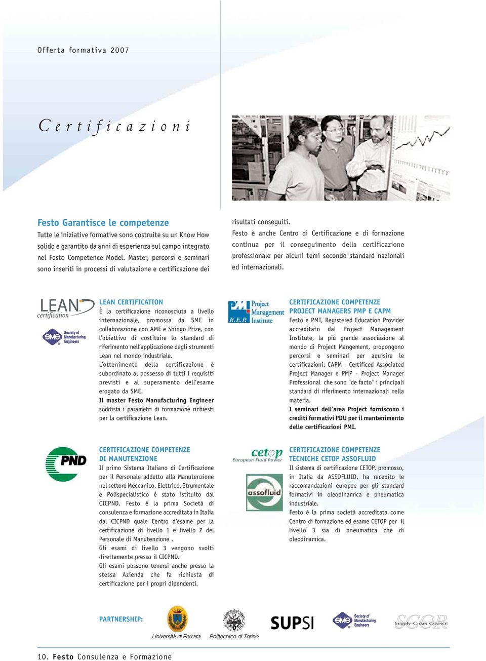 Festo è anche Centro di Certificazione e di formazione continua per il conseguimento della certificazione professionale per alcuni temi secondo standard nazionali ed internazionali.