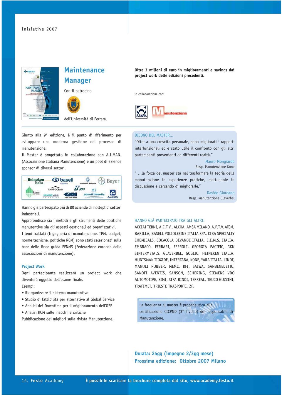 (Associazione Italiana Manutenzione) e un pool di aziende sponsor di diversi settori. Hanno già partecipato più di 80 aziende di molteplici settori industriali.