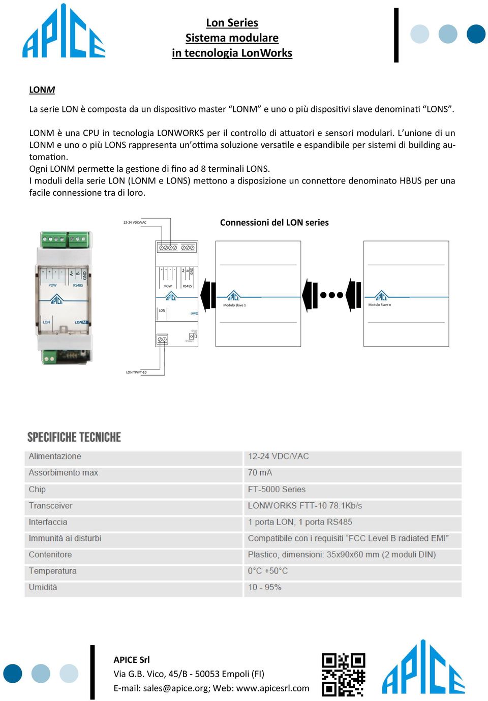 L unione di un LONM e uno o più LONS rappresenta un ottima soluzione versatile e espandibile per sistemi di building automation.