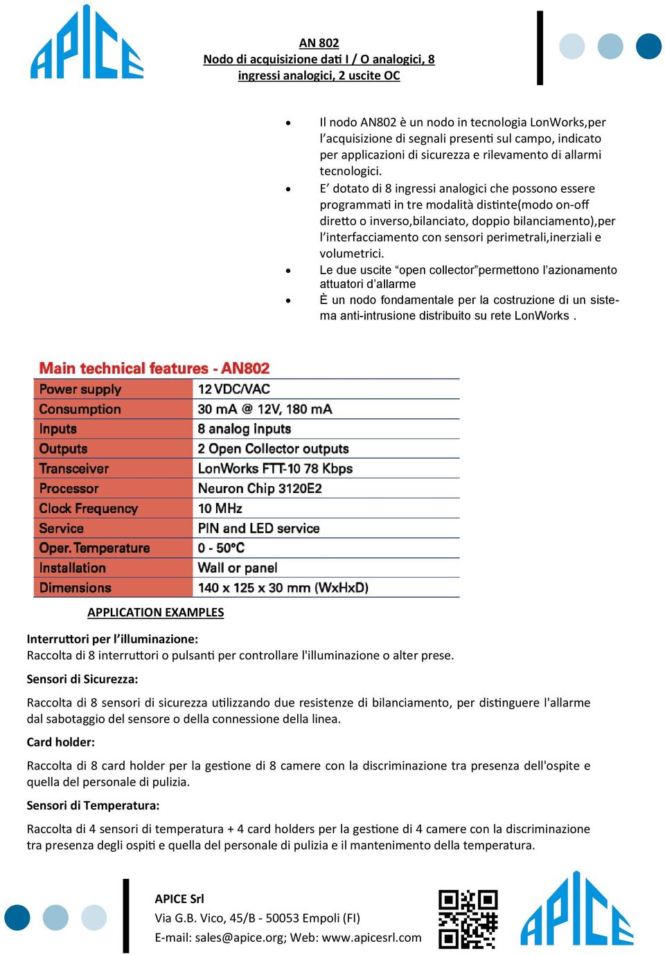 E dotato di 8 ingressi analogici che possono essere programmati in tre modalità distinte(modo on-off diretto o inverso,bilanciato, doppio bilanciamento),per l interfacciamento con sensori