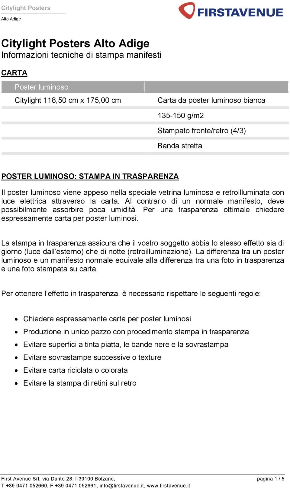 Al contrario di un normale manifesto, deve possibilmente assorbire poca umidità. Per una trasparenza ottimale chiedere espressamente carta per poster luminosi.