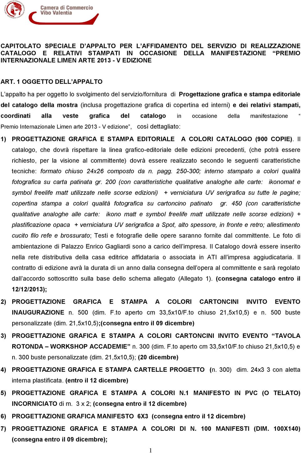 copertina ed interni) e dei relativi stampati, coordinati alla veste grafica del catalogo in occasione della manifestazione Premio Internazionale Limen arte 2013 - V edizione, così dettagliato: 1)