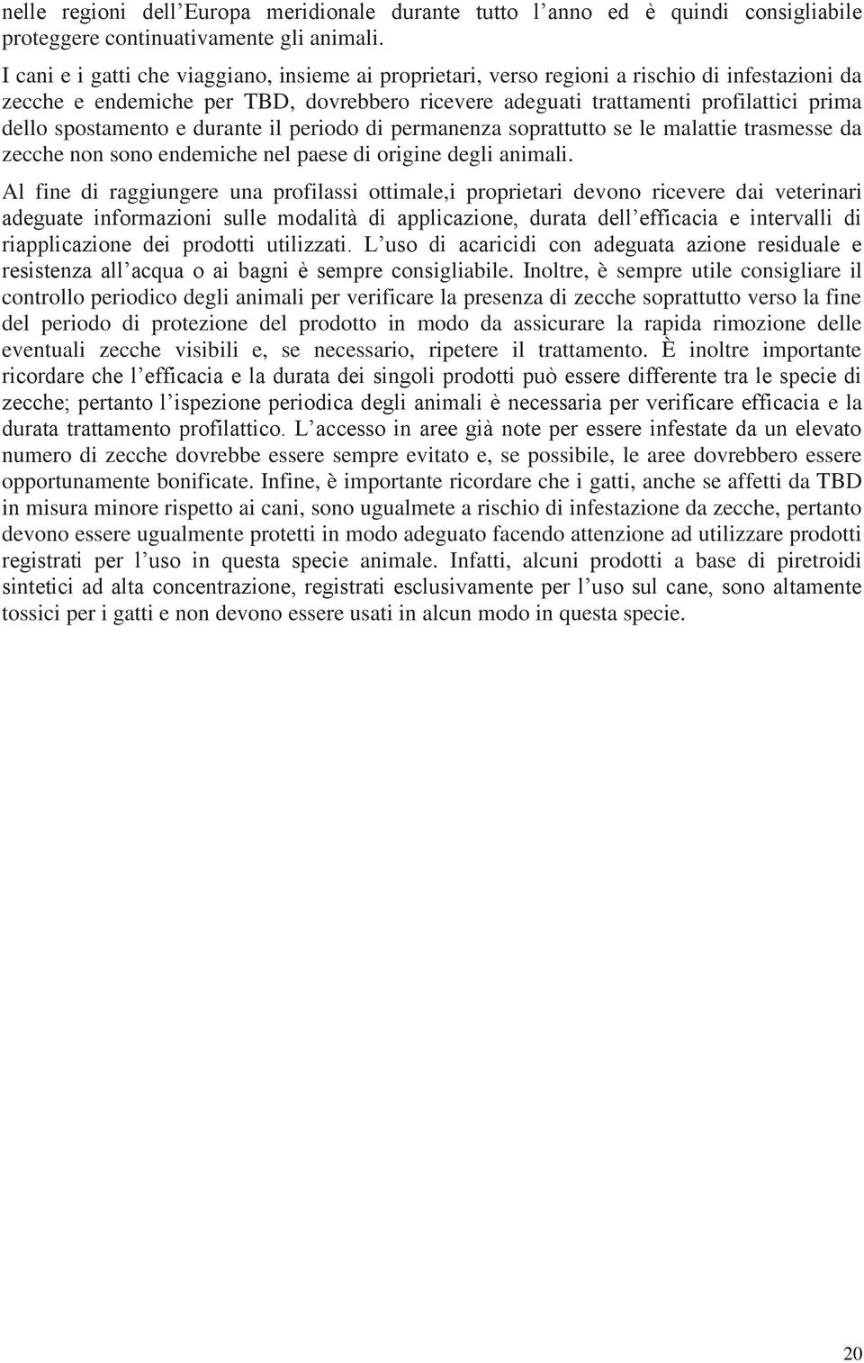 spostamento e durante il periodo di permanenza soprattutto se le malattie trasmesse da zecche non sono endemiche nel paese di origine degli animali.