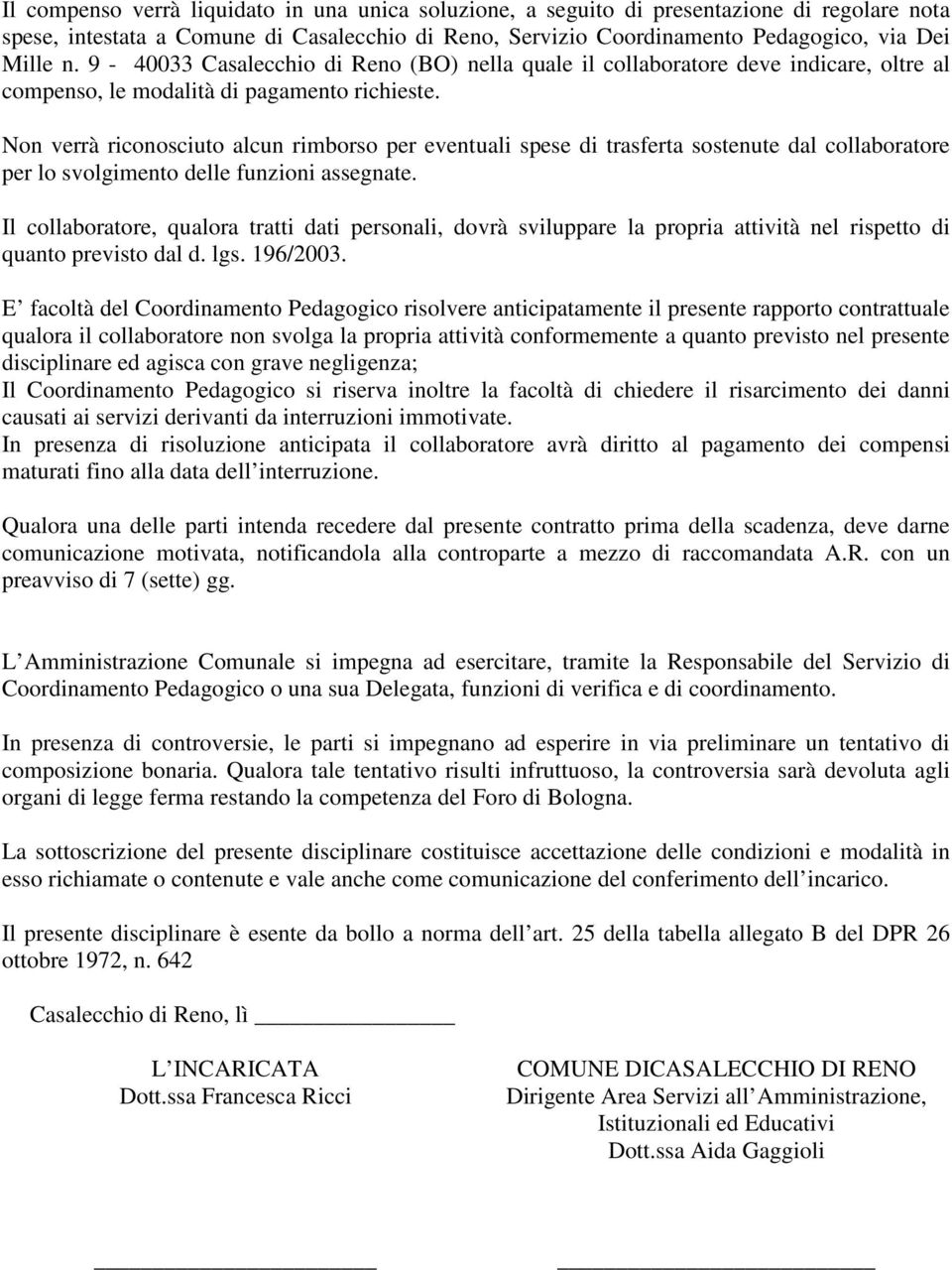 Non verrà riconosciuto alcun rimborso per eventuali spese di trasferta sostenute dal collaboratore per lo svolgimento delle funzioni assegnate.