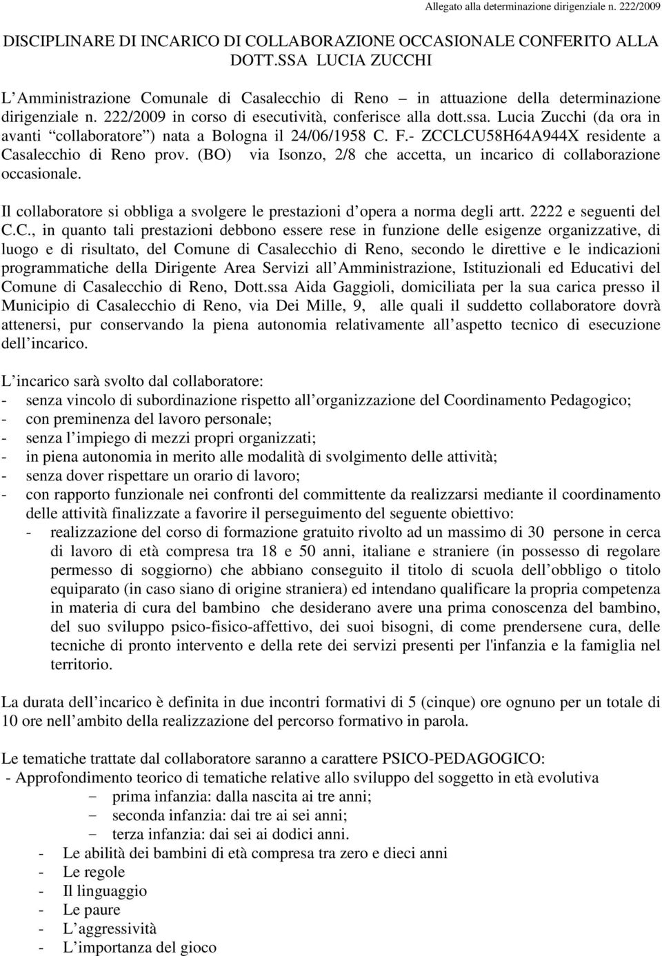 Lucia Zucchi (da ora in avanti collaboratore ) nata a Bologna il 24/06/1958 C. F.- ZCCLCU58H64A944X residente a Casalecchio di Reno prov.