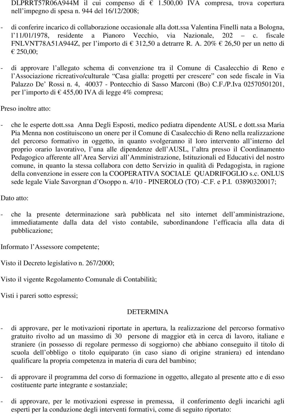 20% 26,50 per un netto di 250,00; - di approvare l allegato schema di convenzione tra il Comune di Casalecchio di Reno e l Associazione ricreativo/culturale Casa gialla: progetti per crescere con