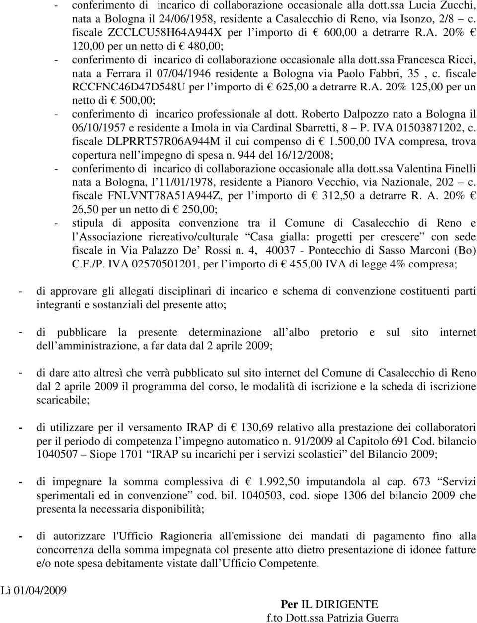 ssa Francesca Ricci, nata a Ferrara il 07/04/1946 residente a Bologna via Paolo Fabbri, 35, c. fiscale RCCFNC46D47D548U per l importo di 625,00 a detrarre R.A.