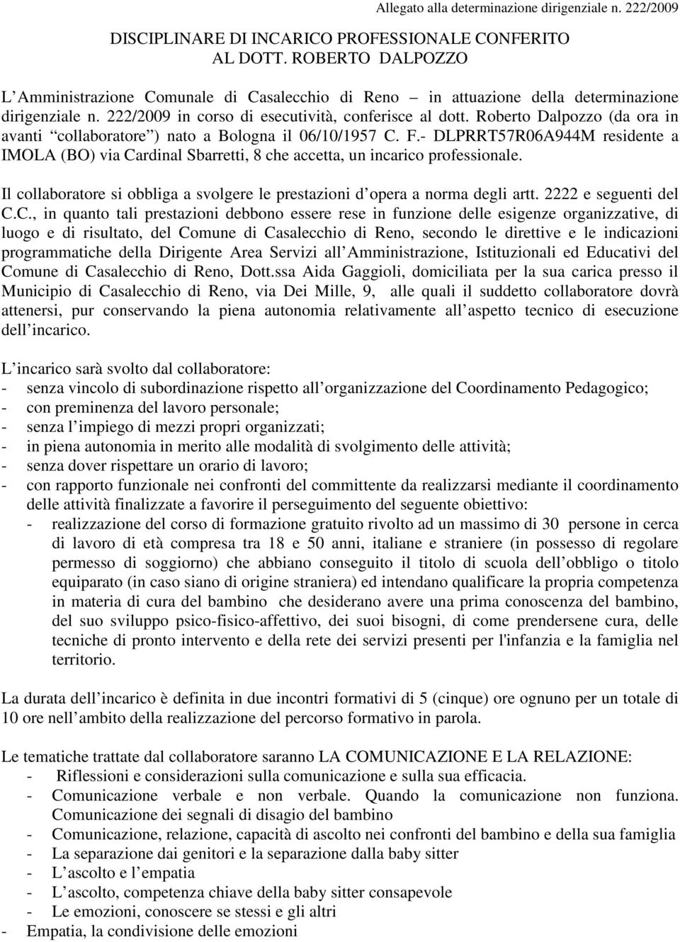 Roberto Dalpozzo (da ora in avanti collaboratore ) nato a Bologna il 06/10/1957 C. F.- DLPRRT57R06A944M residente a IMOLA (BO) via Cardinal Sbarretti, 8 che accetta, un incarico professionale.