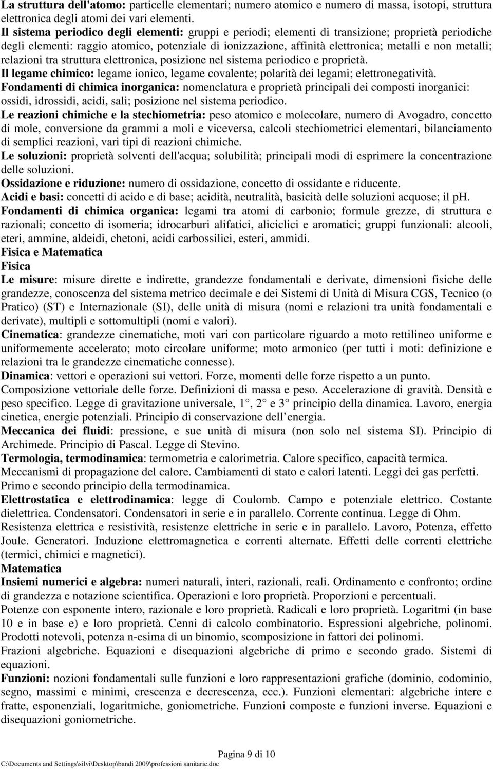 metalli; relazioni tra struttura elettronica, posizione nel sistema periodico e proprietà. Il legame chimico: legame ionico, legame covalente; polarità dei legami; elettronegatività.