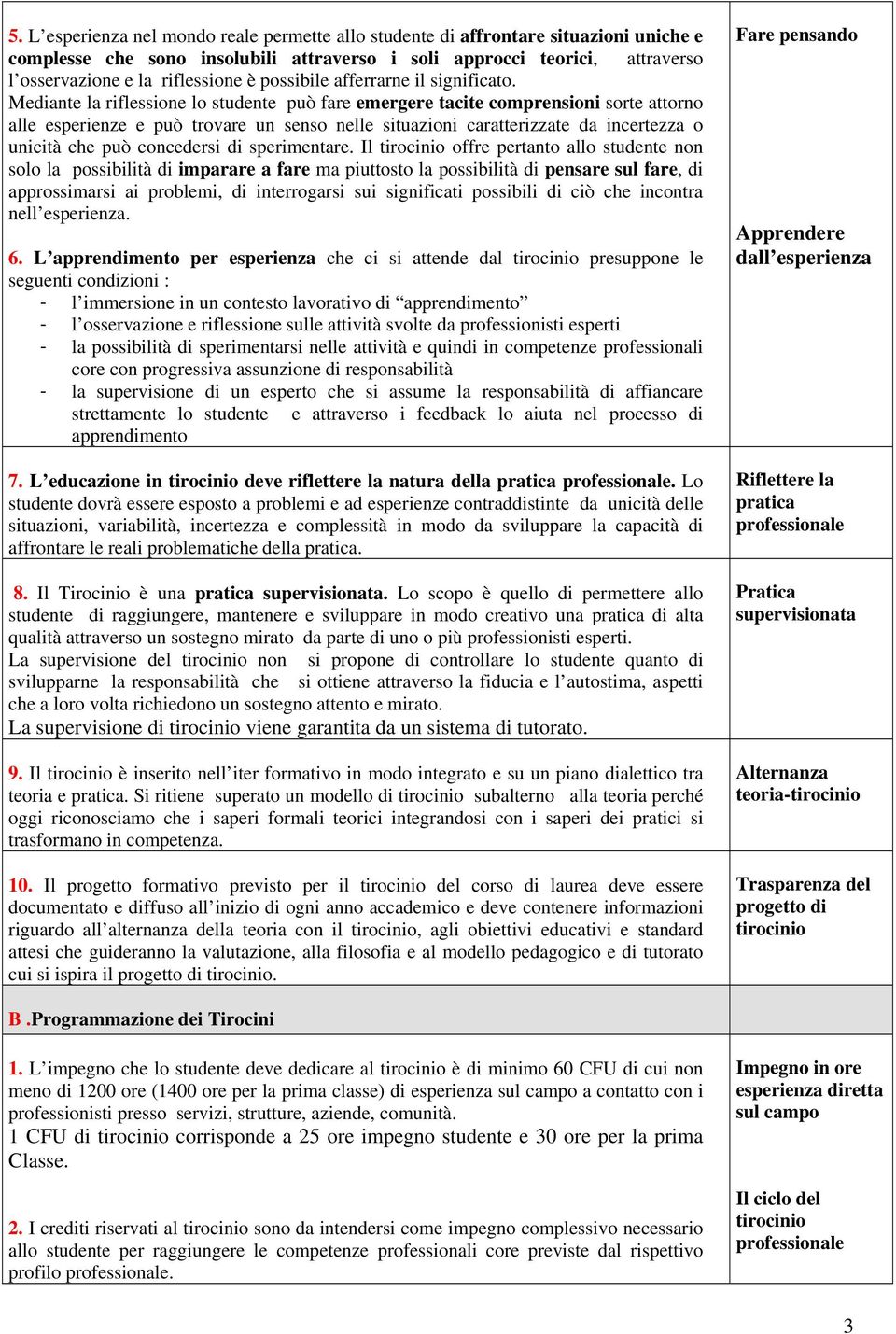 Mediante la riflessione lo studente può fare emergere tacite comprensioni sorte attorno alle esperienze e può trovare un senso nelle situazioni caratterizzate da incertezza o unicità che può