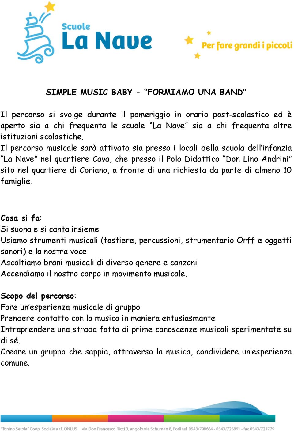 Il percorso musicale sarà attivato sia presso i locali della scuola dell infanzia La Nave nel quartiere Cava, che presso il Polo Didattico Don Lino Andrini sito nel quartiere di Coriano, a fronte di