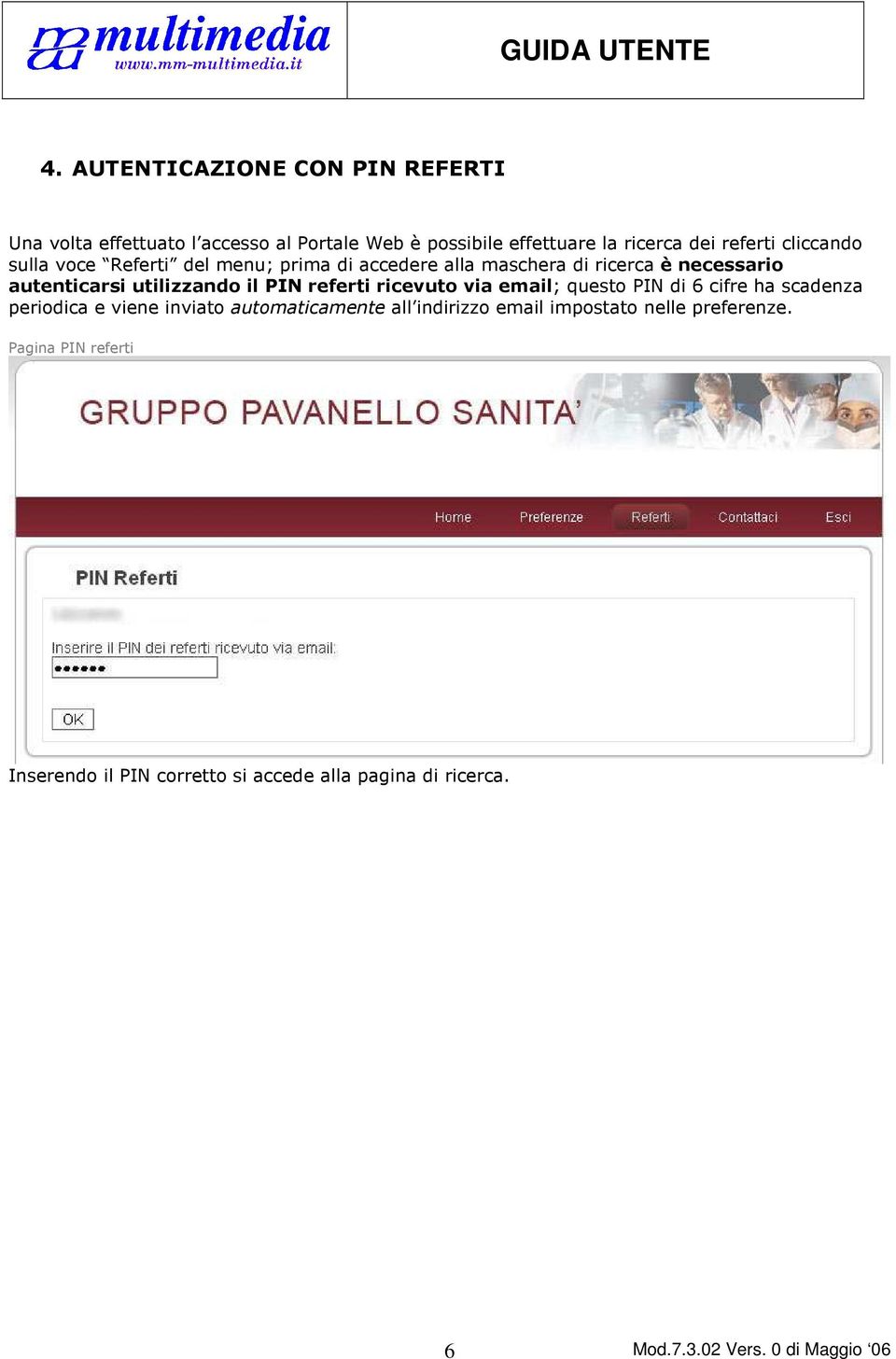 utilizzando il PIN referti ricevuto via email; questo PIN di 6 cifre ha scadenza periodica e viene inviato