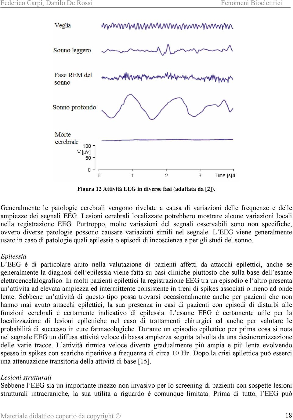 Purtroppo, molte variazioni del segnali osservabili sono non specifiche, ovvero diverse patologie possono causare variazioni simili nel segnale.