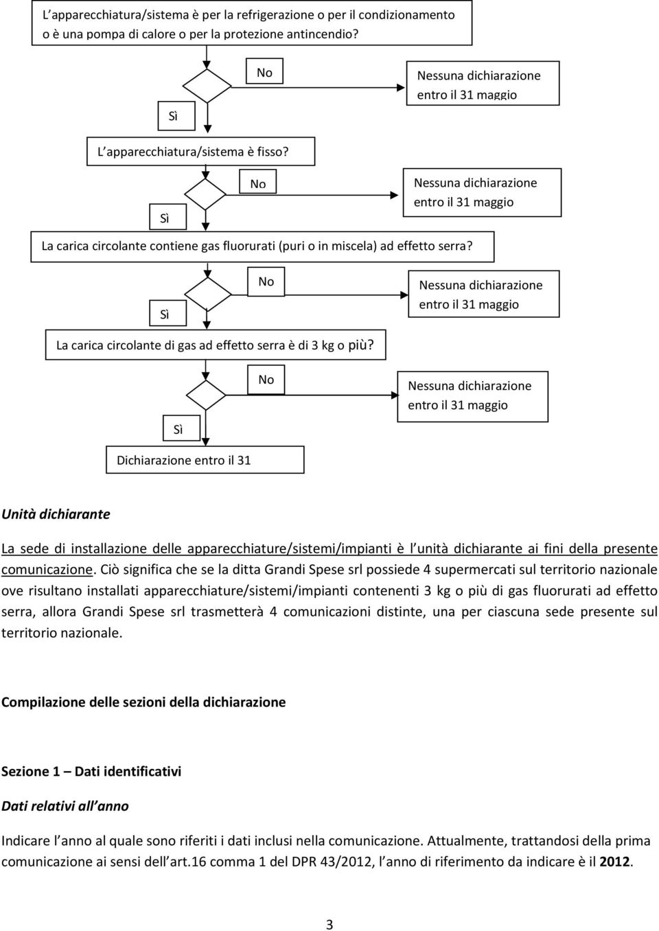 Dichiarazione entro il 31 Unità dichiarante La sede di installazione delle apparecchiature/sistemi/impianti è l unità dichiarante ai fini della presente comunicazione.