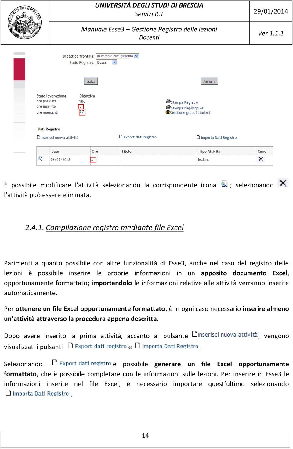 apposito documento Excel, opportunamente formattato; importandolo le informazioni relative alle attività verranno inserite automaticamente.