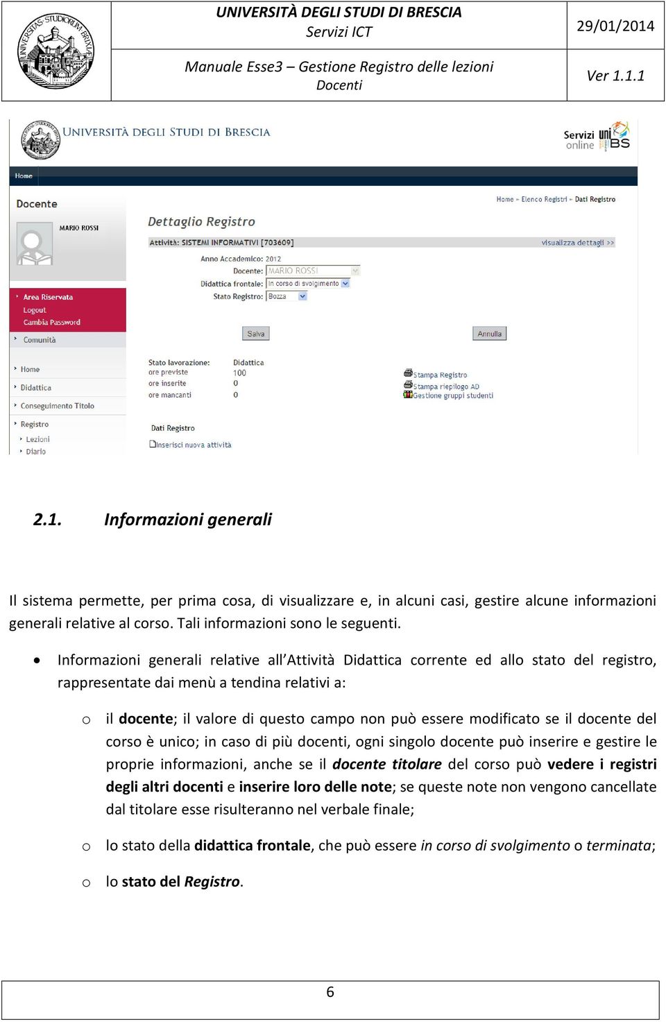 modificato se il docente del corso è unico; in caso di più docenti, ogni singolo docente può inserire e gestire le proprie informazioni, anche se il docente titolare del corso può vedere i registri