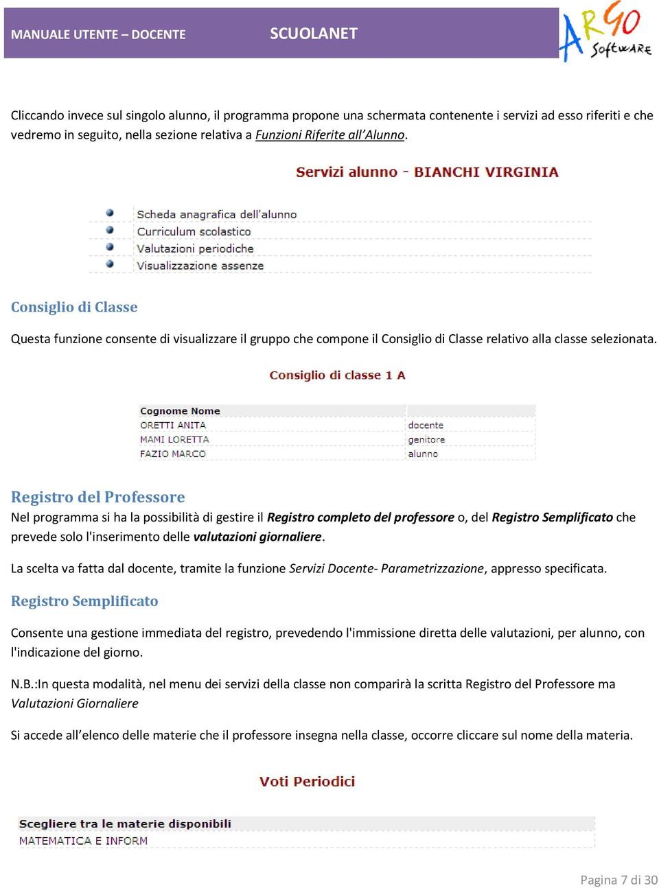 Registro del Professore Nel programma si ha la possibilità di gestire il Registro completo del professore o, del Registro Semplificato che prevede solo l'inserimento delle valutazioni giornaliere.