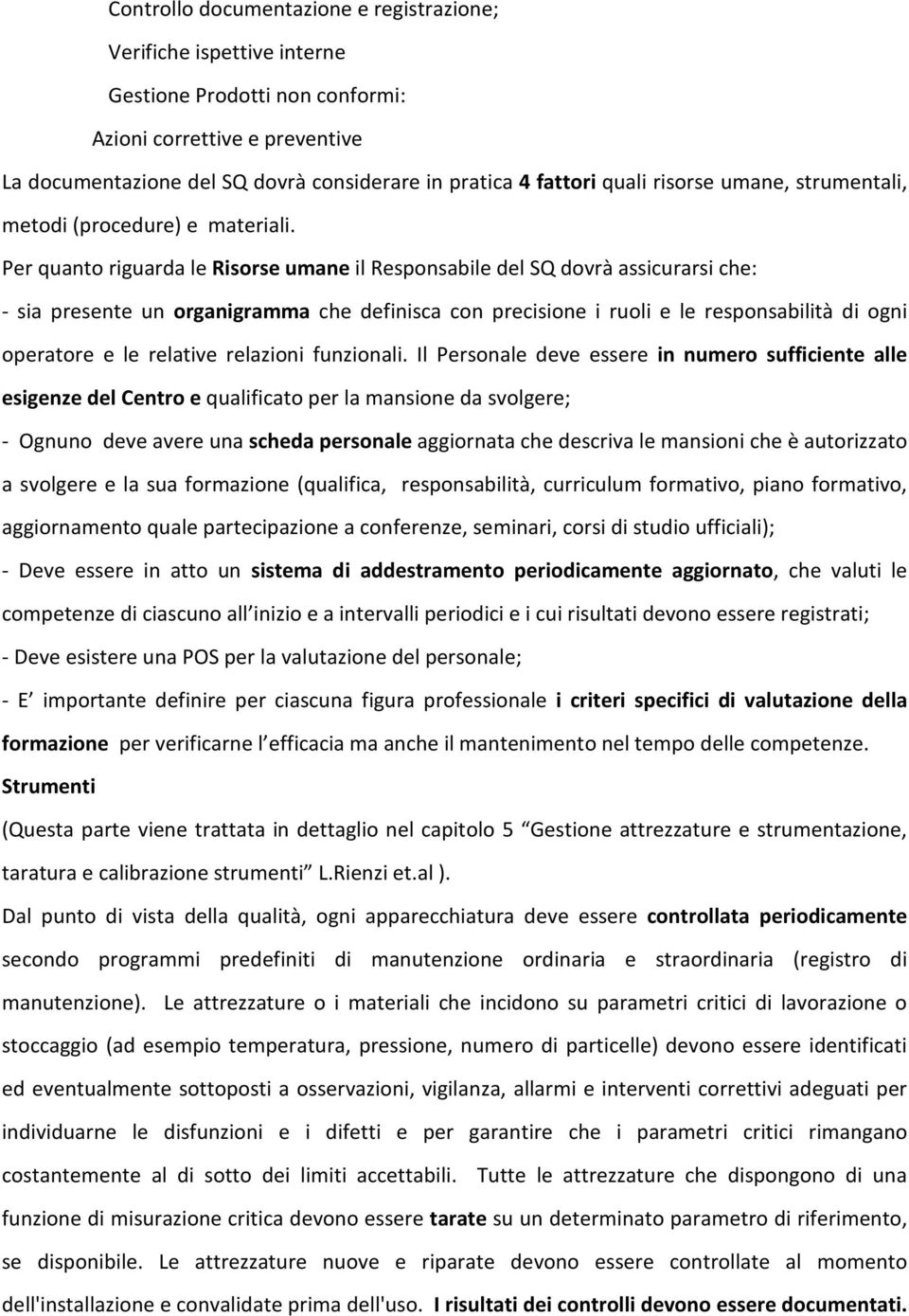 Per quanto riguarda le Risorse umane il Responsabile del SQ dovrà assicurarsi che: - sia presente un organigramma che definisca con precisione i ruoli e le responsabilità di ogni operatore e le