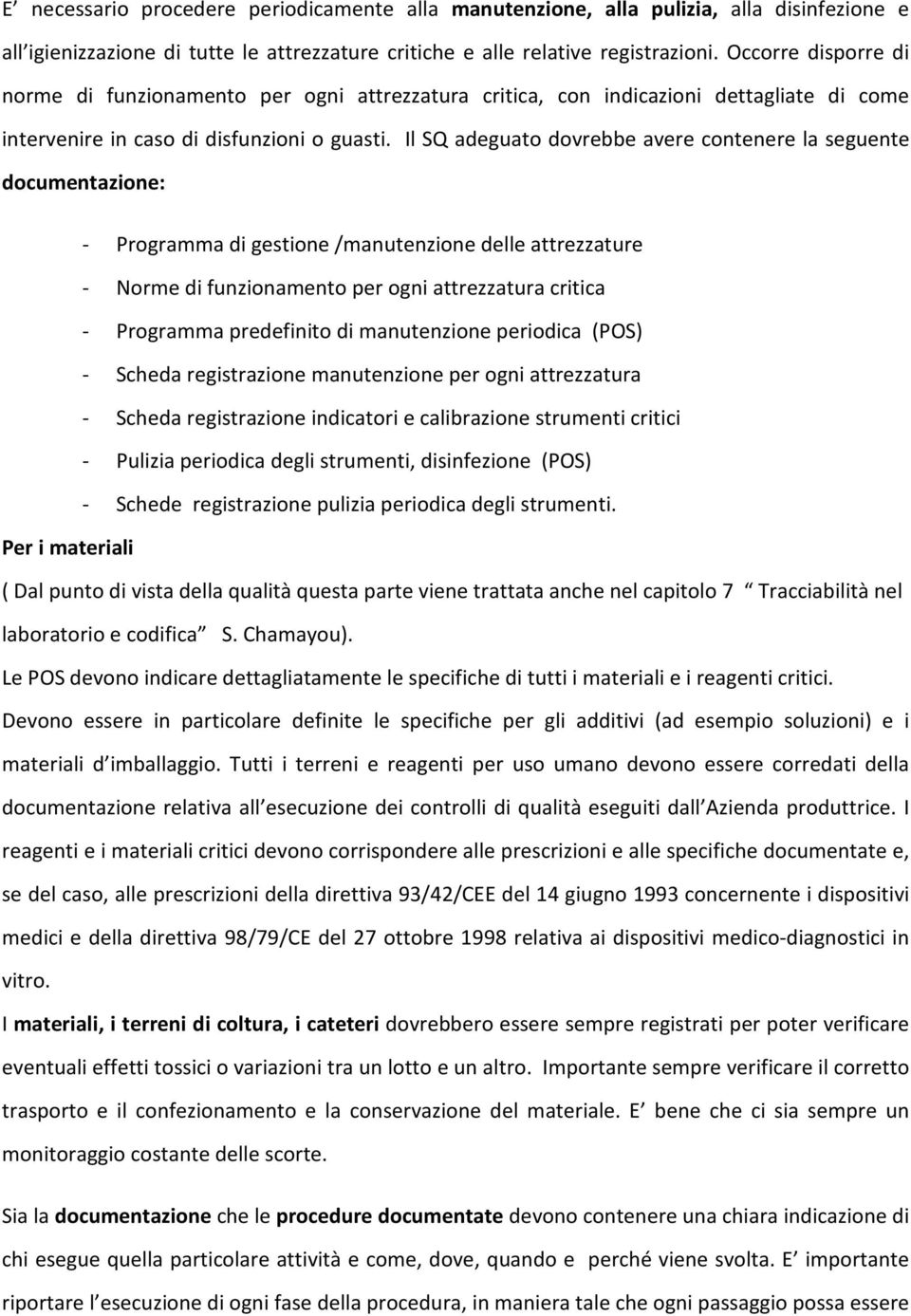 Il SQ adeguato dovrebbe avere contenere la seguente documentazione: - Programma di gestione /manutenzione delle attrezzature - Norme di funzionamento per ogni attrezzatura critica - Programma