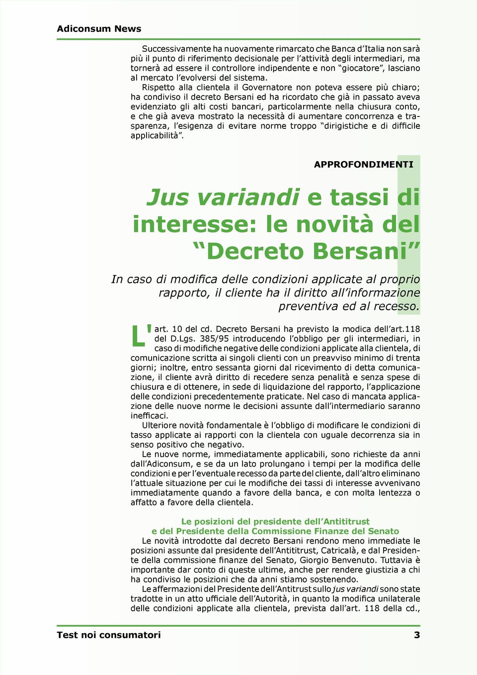 Rispetto alla clientela il Governatore non poteva essere più chiaro; ha condiviso il decreto Bersani ed ha ricordato che già in passato aveva evidenziato gli alti costi bancari, particolarmente nella
